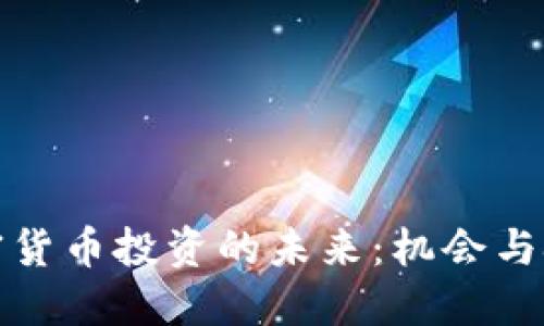 加密货币投资的未来:机会与挑战