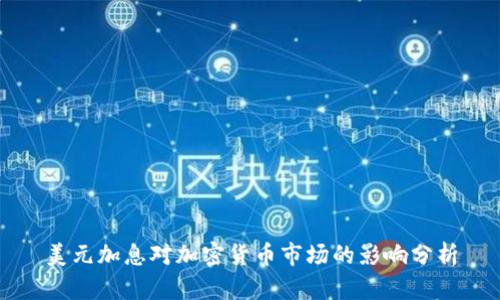 美元加息对加密货币市场的影响分析