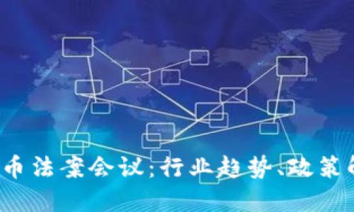 2023年加密货币法案会议:行业趋势、政策解读与未来展望