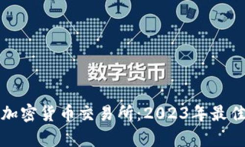 最有前景的加密货币交易所:2023年最佳选择与分析