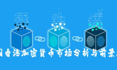 中国香港加密货币市场分析与前景展望