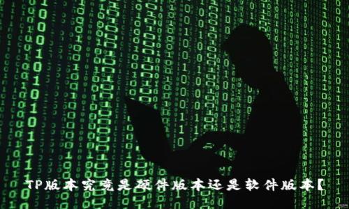 TP版本究竟是硬件版本还是软件版本?