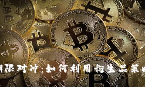 加密货币期限对冲:如何利用衍生品策略降低风险