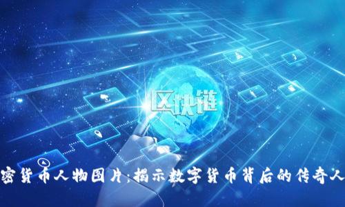 加密货币人物图片:揭示数字货币背后的传奇人物