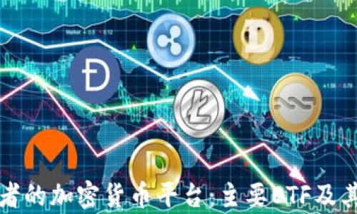 适合投资者的加密货币平台:主要ETF及其优势分析