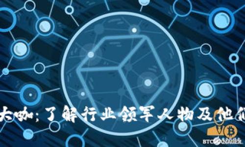 加密货币大咖:了解行业领军人物及他们的影响力