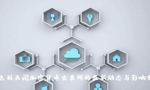 以色列关闭加密货币交易所的最新动态与影响分析