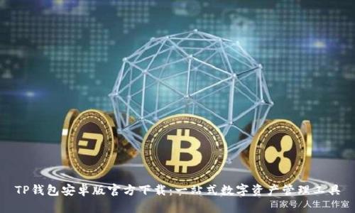 TP钱包安卓版官方下载:一站式数字资产管理工具