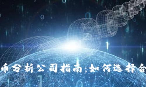 最全面的加密货币分析公司指南:如何选择合适的服务提供商