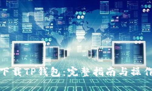 如何下载TP钱包:完整指南与操作步骤
