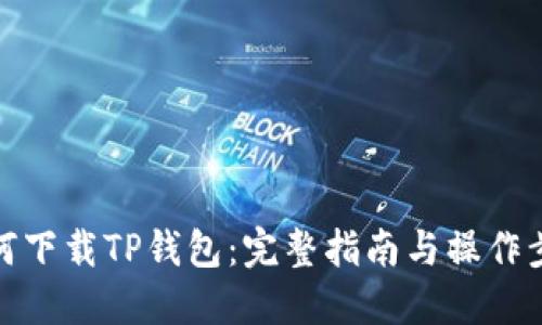 如何下载TP钱包:完整指南与操作步骤