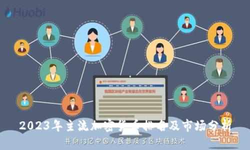2023年主流加密货币排名及市场分析