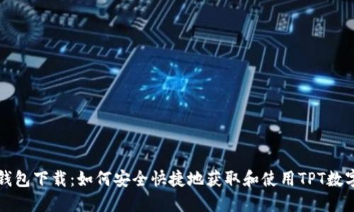  TPT钱包下载：如何安全快捷地获取和使用TPT数字资产