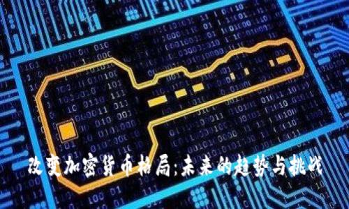 改变加密货币格局:未来的趋势与挑战
