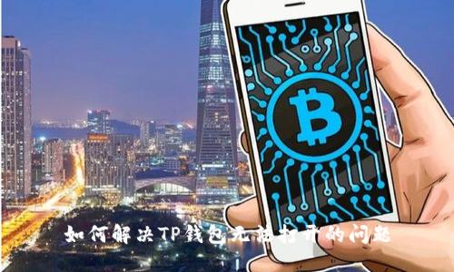如何解决TP钱包无法打开的问题