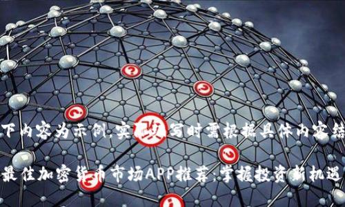 注意:以下内容为示例,实际编写时需根据具体内容结构调整。
2023年最佳加密货币市场APP推荐:掌握投资新机遇