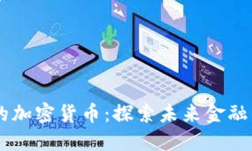 新兴的加密货币:探索未来金融的触角