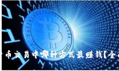 加密货币交易中哪种方式最赚钱?全面解析