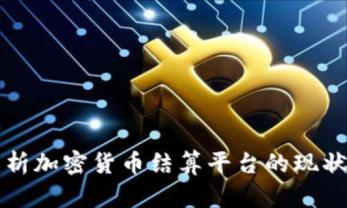 全面解析加密货币结算平台的现状与未来