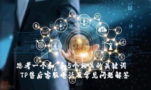 思考一个和 和5个相关的关键词
TP售后客服电话及常见问题解答