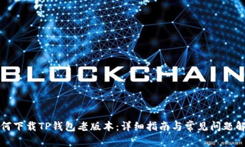 如何下载TP钱包老版本：详细指南与常见问题解答