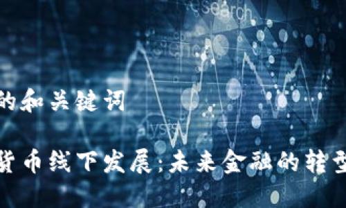 思考的和关键词
加密货币线下发展:未来金融的转型之路