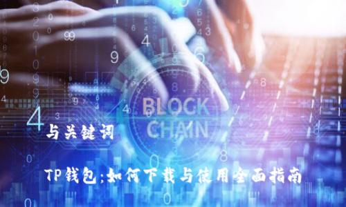与关键词

TP钱包：如何下载与使用全面指南