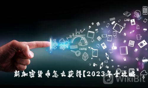新加密货币怎么获得?2023年全攻略