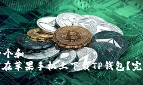 思考一个和  
: 如何在苹果手机上下载TP钱包？完整指南