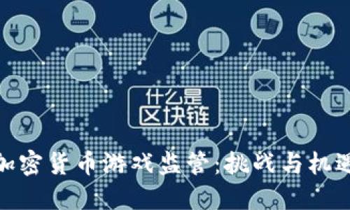 加密货币游戏监管:挑战与机遇