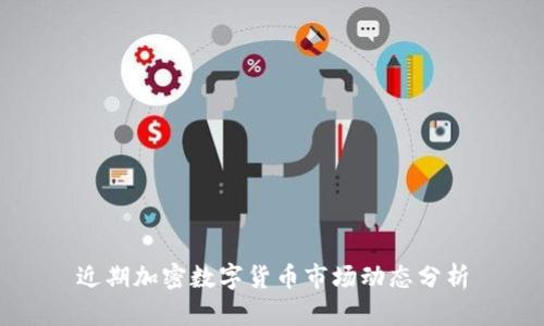 近期加密数字货币市场动态分析