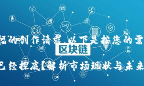 这是一个长篇幅的创作请求,以下是按您的需求编写的内容。
加密货币是否已经探底?解析市场现状与未来趋势