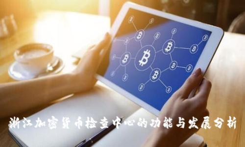 浙江加密货币检查中心的功能与发展分析
