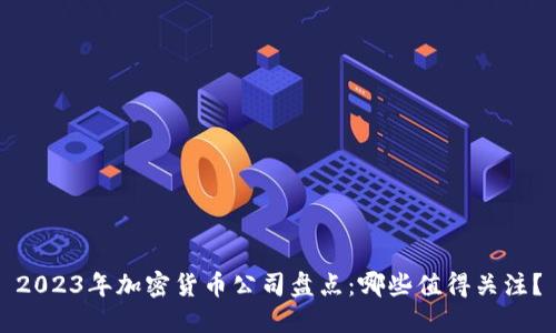 2023年加密货币公司盘点:哪些值得关注?