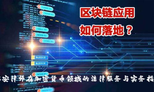 瑞安律师在加密货币领域的法律服务与实务指南