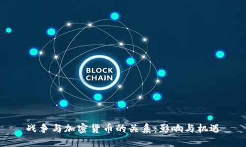 战争与加密货币的关系:影响与机遇