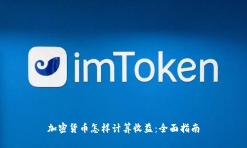 加密货币怎样计算收益:全面指南