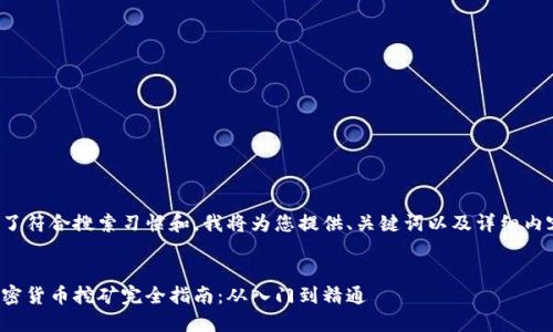 为了符合搜索习惯和,我将为您提供、关键词以及详细内容。
加密货币挖矿完全指南:从入门到精通