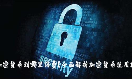 : 加密货币到哪里消费?全面解析加密货币使用场景