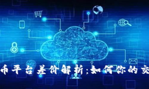 加密货币平台差价解析:如何你的交易策略