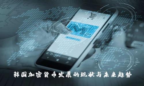 韩国加密货币发展的现状与未来趋势