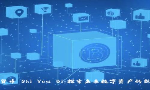 加密货币 Shi You Bi:探索未来数字资产的新机遇