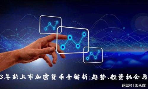 2023年新上市加密货币全解析:趋势、投资机会与风险