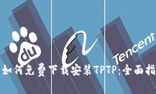 : 如何免费下载安装TPTP：全面指南