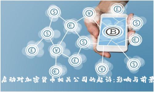 美国启动对加密货币相关公司的起诉:影响与前景分析