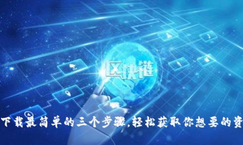 TP下载最简单的三个步骤，轻松获取你想要的资源