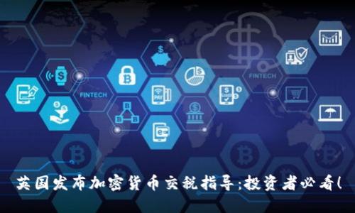 英国发布加密货币交税指导:投资者必看!