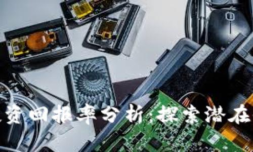 加密货币投资回报率分析:探索潜在收益与风险
