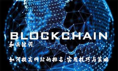 和关键词
如何提高网站的排名:实用技巧与策略
