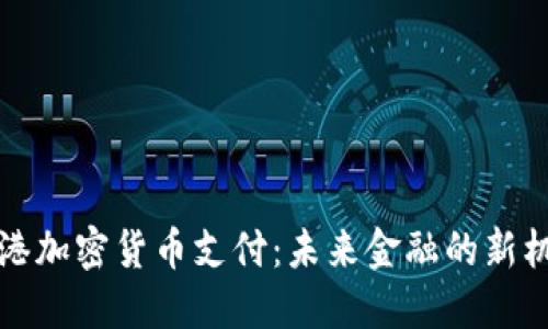 香港加密货币支付:未来金融的新机遇